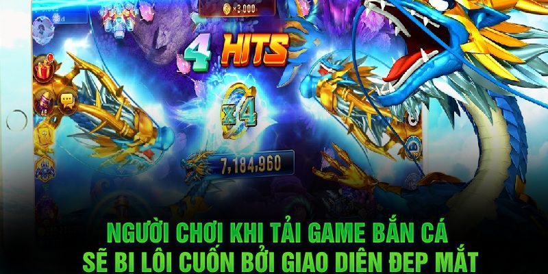 Người chơi khi tải game bắn cá sẽ bị lôi cuốn bởi giao diện đẹp mắt